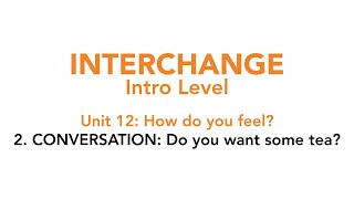 Interchange Intro  Unit 12 2 CONVERSATION Do you want some tea [upl. by Alderson]