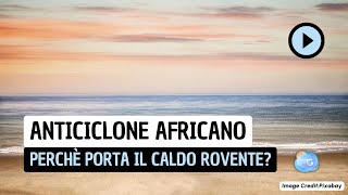 Perchè con lAnticiclone Africano arriva il caldo più intenso [upl. by Breana]