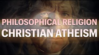 PHILOSOPHICAL RELIGION  Christian Atheism 3 [upl. by Ecinahs]