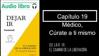 Audiolibro Dejar Ir Capitulo 19 Médico curate a ti mismo Voz humana [upl. by Giana]