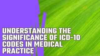 Understanding the Significance of ICD10 Codes in Medical Practice [upl. by Acnalb928]