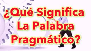 ¿Qué Significa La Palabra Pragmático [upl. by Thibaut]