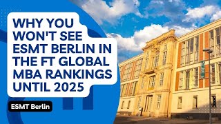 Why you wont see ESMT Berlin in the FT Global MBA Rankings until 2025 [upl. by Ayhdiv686]