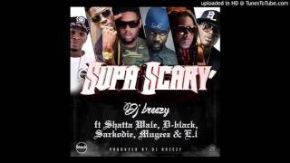 DJ Breezy  Supa Scary ft Shatta Wale DBlack Sarkodie Mugeez amp EL Audio Slide [upl. by Ordisi]