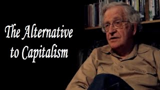 Noam Chomsky  The Alternative to Capitalism [upl. by Chang861]