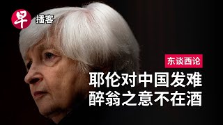 耶伦对中国发难 醉翁之意不在酒 Yellen to warn China on excess production capacity 东谈西论 早报播客 [upl. by Atinnor]