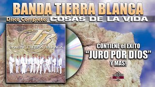 Banda Tierra Blanca  Cosas de la Vida Album Completo [upl. by Nash]