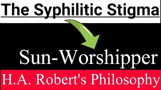 The Syphilitic Stigma  Sun Worshippers  HA Roberts Philosophy [upl. by Aselehc138]