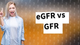 What is the difference between eGFR and GFR [upl. by Anerb472]