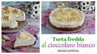 Torta fredda al cioccolato bianco senza cottura [upl. by Oicam]