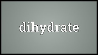 Dihydrate Meaning [upl. by Anailuy]