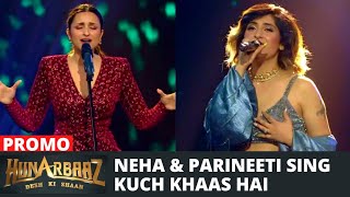 WOW Neha Bhasin and Parineeti Chopras Heart touching performance on Kuch Khaas Hai  Hunarbaaz [upl. by Erasaec]