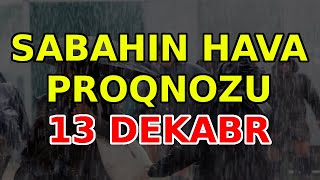 SABAHIN HAVA PROQNOZU 13 dekabr 2023 Hava haqqinda [upl. by Seroled]