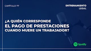 ¿A QUIÉN CORRESPONDE EL PAGO DE PRESTACIONES CUANDO MUERE UN TRABAJADOR [upl. by Atteyram]