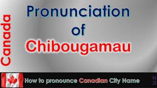 Chibougamau How to pronounce Chibougamau in French Canadian accent [upl. by Bounds805]