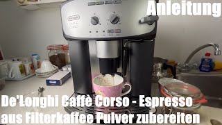 Espresso Kaffee aus Filterkaffee Pulver zubereiten DeLonghi Caffè Corso ESAM2803 Kaffeevollautomat [upl. by Issim]