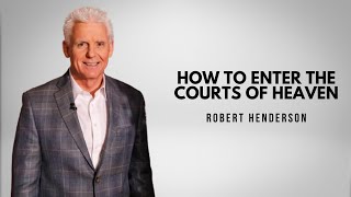 How To Enter The Courts of Heaven  Robert Henderson [upl. by Edras]