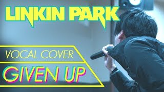 Given Up  LINKIN PARK  Vocal Cover [upl. by Peedus]