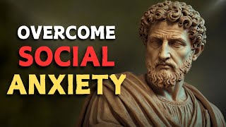 11 Effective Strategies to Conquer Social Anxiety Stoicism Epictetus Seneca amp Marcus Aurelius [upl. by Eaned]