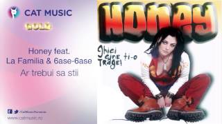 Honey feat La Familia amp 6ase6ase  Ar trebui sa stii [upl. by Grethel]