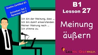 B1  Lesson 27  Meinung sagen  express opinion  Goethe Zertifikal B1  Learn German intermediate [upl. by Erde]