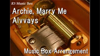 Archie Marry MeAlvvays Music Box [upl. by Hanschen606]