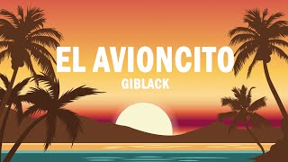 El Avioncito  Giblack  LETRA [upl. by Braasch853]