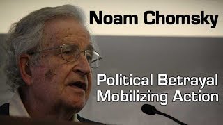 Noam Chomsky  Political Betrayal Mobilizing Action [upl. by Staw]