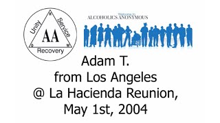 Alcoholics Anonymous  Adam T from Los Angeles  La Hacienda Reunion May 1st 2004 [upl. by Ahsekad]