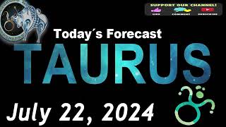 Daily Horoscope TAURUS July 22 2024 [upl. by Repohtsirhc]