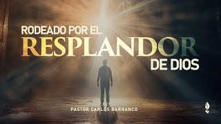 Rodeado por el resplandor de Dios  Pastor Carlos Barranco [upl. by Dranel]