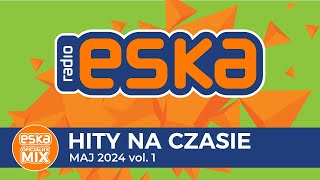 ESKA Hity na Czasie  Maj 2024 vol 1– oficjalny mix Radia ESKA [upl. by Ary]