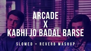 Arcade x Kabhi Jo Badal Barse  Slowed  Reverb   Arijit Singh Mashup [upl. by Latini]