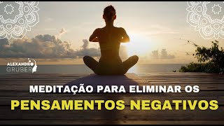 Meditação para ELIMINAR OS PENSAMENTOS NEGATIVOS E ACALMAR E MENTE I Alexandro Gruber [upl. by Chrysa454]