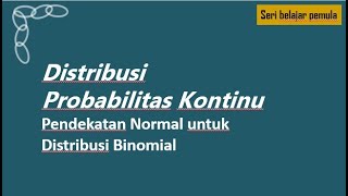 Distribusi Probabilitas Kontinu  Pendekatan Normal untuk Distribusi Binomial [upl. by Vickie]