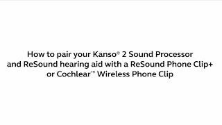 Pairing your Kanso® 2 Sound Processor and ReSound hearing aid with a Wireless Phone Clip [upl. by Enened]