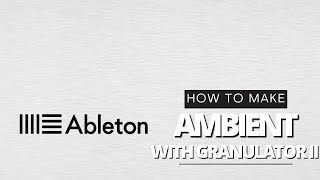 How to Recycle Ambient Tracks with Granulator II Ableton Tutorial [upl. by Webster]