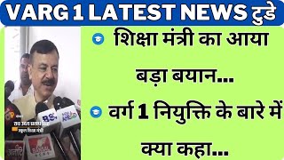 शिक्षा मंत्री का आया बड़ा बयान वर्ग 1 नियुक्ति के बारे में क्या कहा varg1 varg 1 latest news today [upl. by Larine]