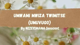 UMWAMI MWIZA TWIMITSE UMUVUGO By NIZEYIMANA Innocent [upl. by Chemash744]