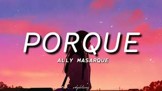 Porque  Ally Masarque cover lyrics bakit Ikaw pa ang napilingayon ang puso ko ay sawi [upl. by Barrus]