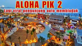 ALOHA PASIR PUTIH PIK 2 BARU BUKA LANGSUNG VIRAL‼️LANGSUNG DISERBU PENGUNJUNG  WISATA GRATIS PIK 2 [upl. by Brittni]