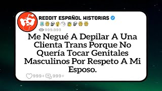 Me Negué A Depilar A Una Mujer Trans Por Respeto A Mi Esposo  Reddit Español Historias [upl. by Chiquita658]