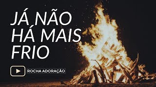 ROCHA ADORAÇÃO  JÁ NÃO HÁ MAIS FRIO [upl. by Anayhd]