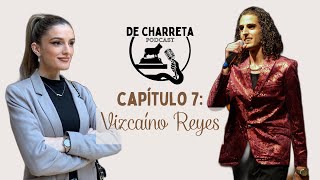 T1 Cap 7 Vizcaíno Reyes cantante y compositor  De Charreta  Podcast [upl. by Willi]