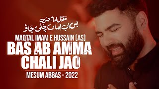 Maqtal e Hazrat Imam Hussain AS  BAS AB AMMA CHALI JAO  Mesum Abbas Nohay 2022  Ashura Noha 1444 [upl. by Ardme]