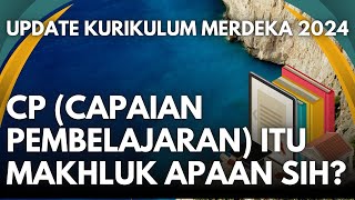 CP CAPAIAN PEMBELAJARAN ITU MAKHLUK APAAN SIH UPDATE KURIKULUM MERDEKA 2024 [upl. by Uzial]