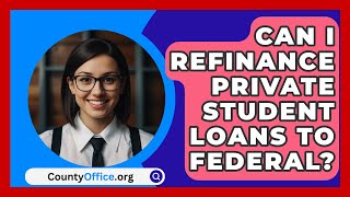 Can I Refinance Private Student Loans To Federal  CountyOfficeorg [upl. by Calloway]