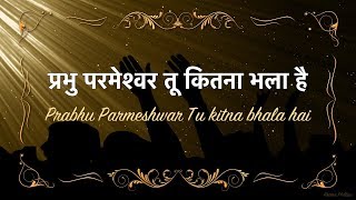 प्रभु परमेश्वर तू कितना भला है Prabhu Parmeshwar Tu Kitna Bhala HaiLyrics [upl. by Naelcm]