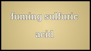 Fuming sulfuric acid Meaning [upl. by Lombardy]