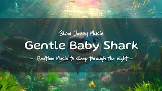 Slow Jazzy Baby Shark Lullaby Ver  Soothing Music for Baby Sleep Through the Night  Bedtime Music [upl. by Nessy]